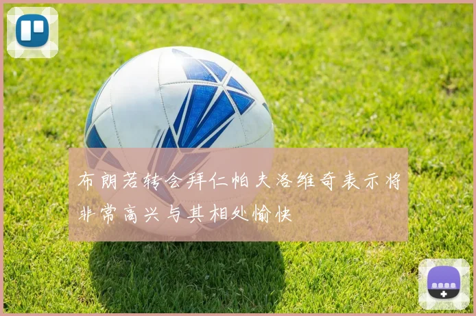 布朗若转会拜仁帕夫洛维奇表示将非常高兴与其相处愉快