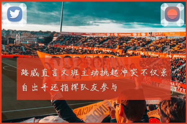 路威直言文班主动挑起冲突不仅亲自出手还指挥队友参与